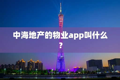 中海地产的物业app叫什么？